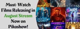 Must-Watch Films Releasing in August: Stream Now on Pikashow!
